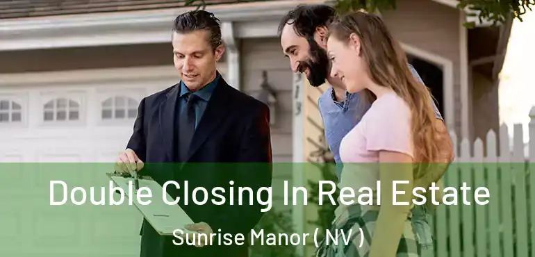  Double Closing In Real Estate Sunrise Manor ( NV )