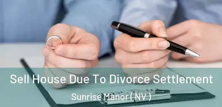  Sell House Due To Divorce Settlement Sunrise Manor ( NV )