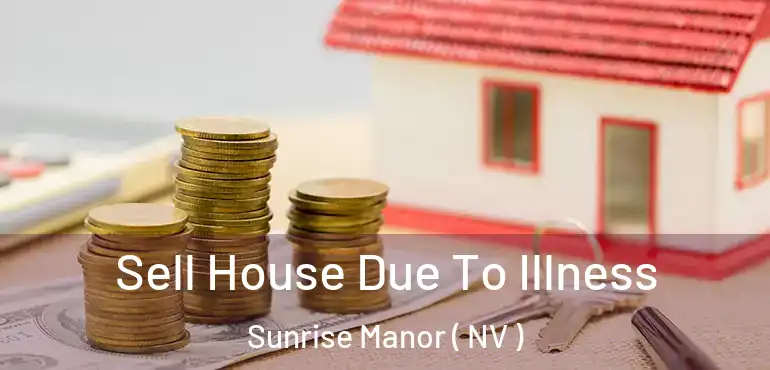  Sell House Due To Illness Sunrise Manor ( NV )