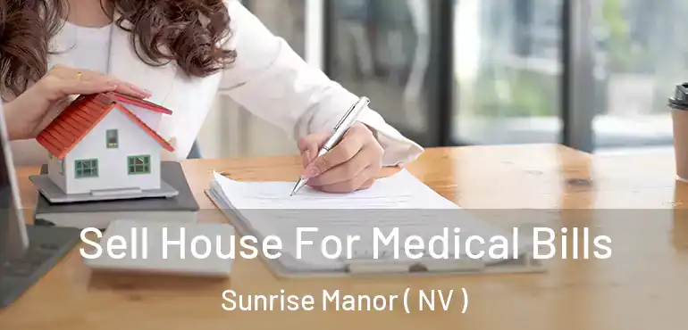  Sell House For Medical Bills Sunrise Manor ( NV )