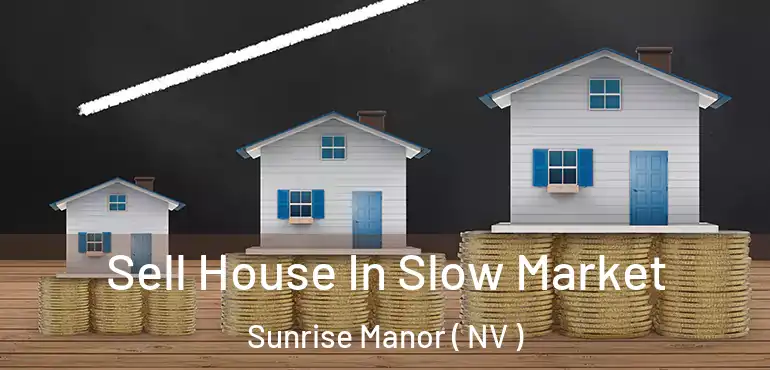 Sell House In Slow Market Sunrise Manor ( NV )