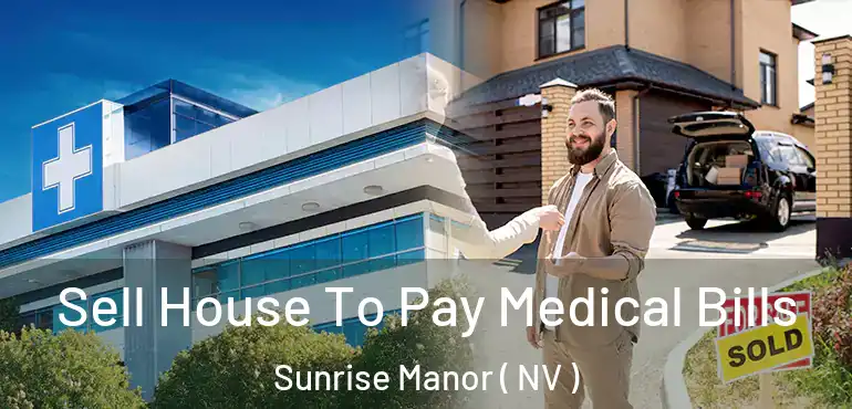  Sell House To Pay Medical Bills Sunrise Manor ( NV )