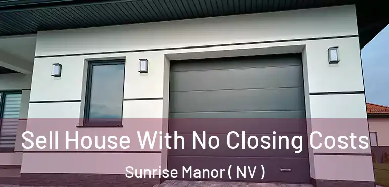  Sell House With No Closing Costs Sunrise Manor ( NV )