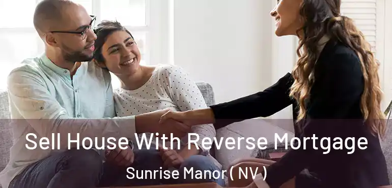  Sell House With Reverse Mortgage Sunrise Manor ( NV )